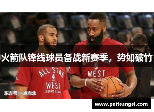 火箭队锋线球员备战新赛季，势如破竹
