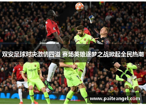 双安足球对决激情四溢 赛场英雄逐梦之战掀起全民热潮