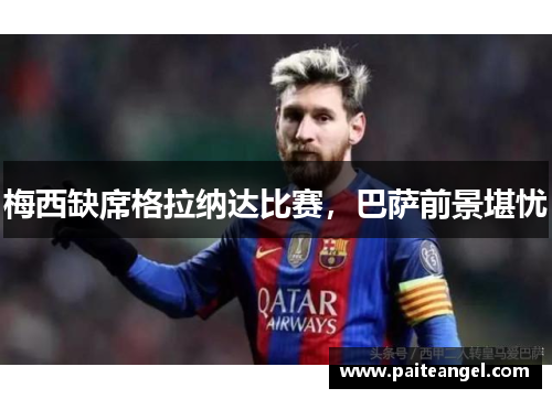 梅西缺席格拉纳达比赛，巴萨前景堪忧