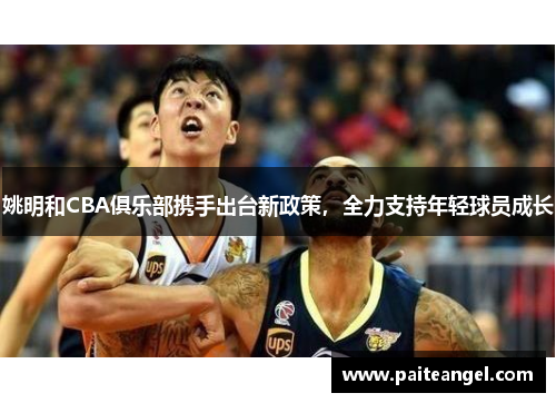 姚明和CBA俱乐部携手出台新政策，全力支持年轻球员成长