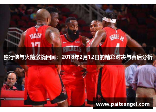 独行侠与火箭激战回顾：2018年2月12日的精彩对决与赛后分析